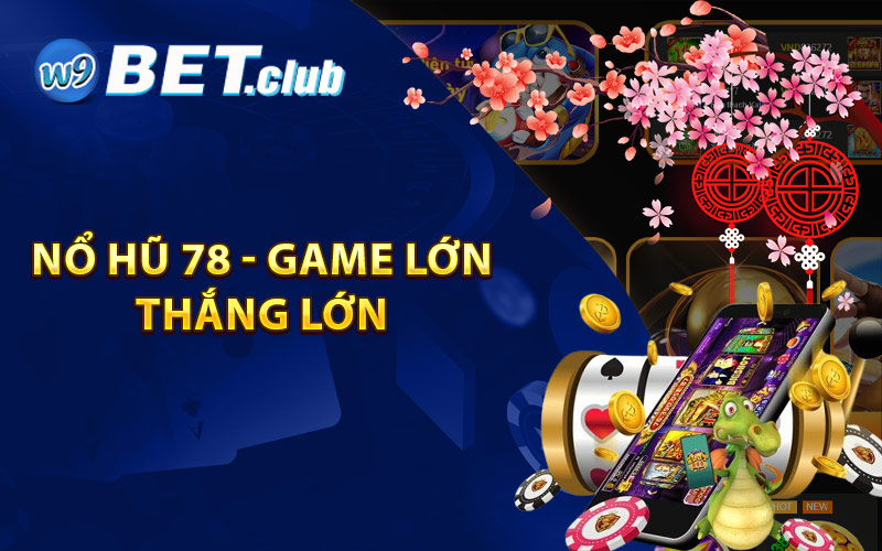 Nổ Hũ 78 - Game Lớn Thắng Lớn